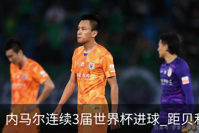 内马尔连续3届世界杯进球 距贝利进球纪录只差1球